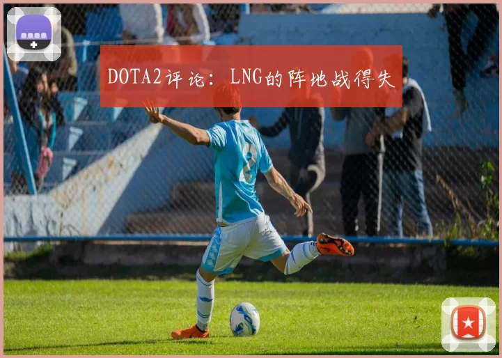 DOTA2评论：LNG的阵地战得失