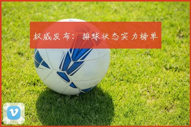 权威发布：排球状态实力榜单